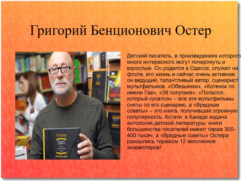 Григорий Бенционович Остер Детский писатель, в произведениях которого много интересного могут почерпнуть и взрослые.